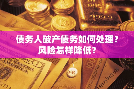 北京债务人破产债务如何处理？风险怎样降低？