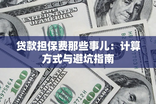 北京贷款担保费那些事儿：计算方式与避坑指南