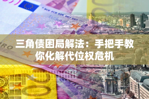 北京三角债困局解法：手把手教你化解代位权危机
