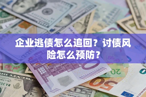 北京企业逃债怎么追回？讨债风险怎么预防？