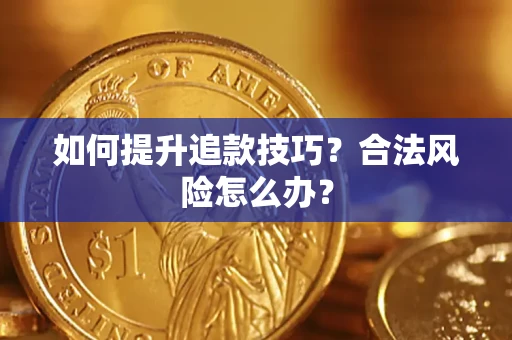 北京如何提升追款技巧？合法风险怎么办？