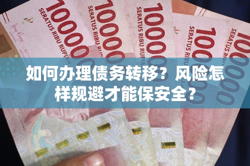 北京如何办理债务转移？风险怎样规避才能保安全？