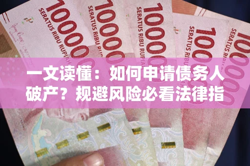 北京一文读懂：如何申请债务人破产？规避风险必看法律指南